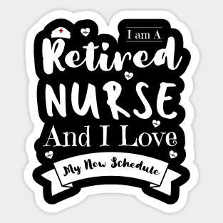 I Am A Retired Nurse And I Love My New Schedule, Funny Retired Nurse Gift Sticker